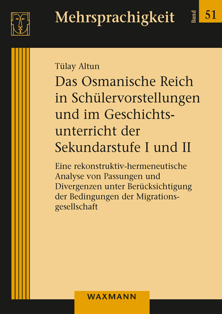 Das Osmanische Reich in Schülervorstellungen und im Geschichtsunterricht der Sekundarstufe I und II - Tülay Altun