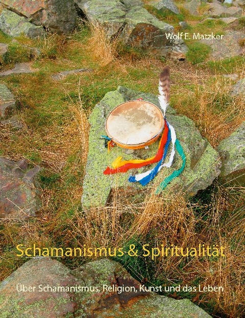 Schamanismus und Spiritualität - Wolf E. Matzker