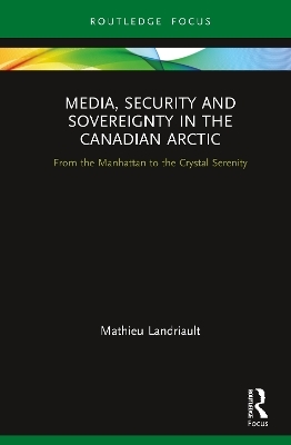 Media, Security and Sovereignty in the Canadian Arctic - Mathieu Landriault