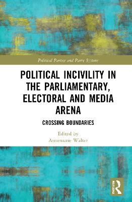 Political Incivility in the Parliamentary, Electoral and Media Arena - 