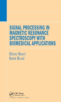 Signal Processing in Magnetic Resonance Spectroscopy with Biomedical Applications - Dzevad Belkic, Karen Belkic
