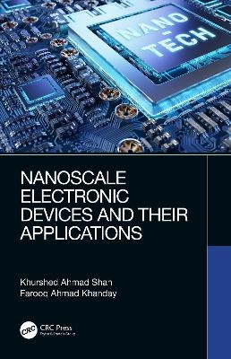 Nanoscale Electronic Devices and Their Applications - Khurshed Ahmad Shah, Farooq Ahmad Khanday