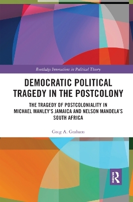 Democratic Political Tragedy in the Postcolony - Greg A. Graham