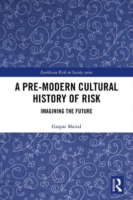 A Pre-Modern Cultural History of Risk - Gaspar Mairal