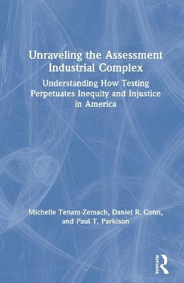 Unraveling the Assessment Industrial Complex - Michelle Tenam-Zemach, Daniel R. Conn, Paul T. Parkison