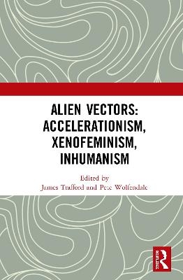 Alien Vectors: Accelerationism, Xenofeminism, Inhumanism - 