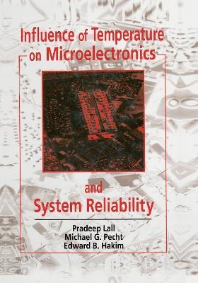 Influence of Temperature on Microelectronics and System Reliability - Pradeep Lall, Michael G. Pecht, Edward B. Hakim