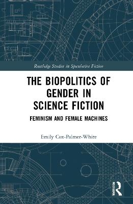 The Biopolitics of Gender in Science Fiction - Emily Cox-Palmer-White