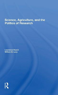 Science, Agriculture, And The Politics Of Research - Lawrence M Busch, William B Lacy