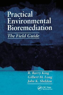 Practical Environmental Bioremediation - R. Barry King, John K. Sheldon, Gilbert M. Long