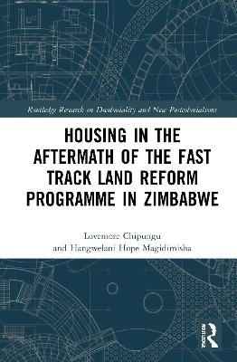 Housing in the Aftermath of the Fast Track Land Reform Programme in Zimbabwe - Lovemore Chipungu, Hangwelani Hope Magidimisha