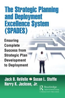 The Strategic Planning and Deployment Excellence System (SPADES) - Jack B. Revelle, Susan Stuffle, Harry Jackson