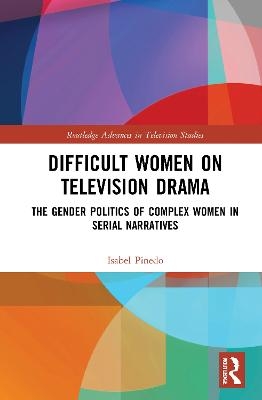 Difficult Women on Television Drama - Isabel Pinedo