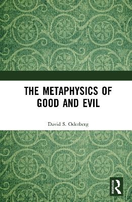 The Metaphysics of Good and Evil - David S. Oderberg
