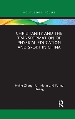 Christianity and the Transformation of Physical Education and Sport in China - Huijie Zhang, Fan Hong, Fuhua Huang