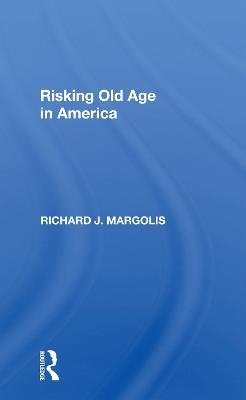 Risking Old Age In America - Richard J. Margolis