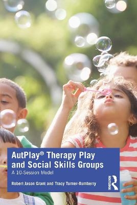 AutPlay® Therapy Play and Social Skills Groups - Robert Jason Grant, Tracy Turner-Bumberry