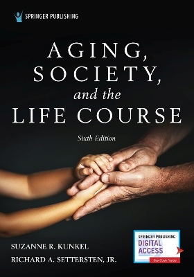 Aging, Society, and the Life Course, Sixth Edition - Suzanne R. Kunkel, Richard Settersten
