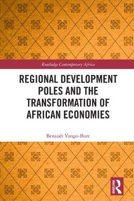 Regional Development Poles and the Transformation of African Economies - Benaiah Yongo-Bure