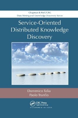 Service-Oriented Distributed Knowledge Discovery - Domenico Talia, Paolo Trunfio