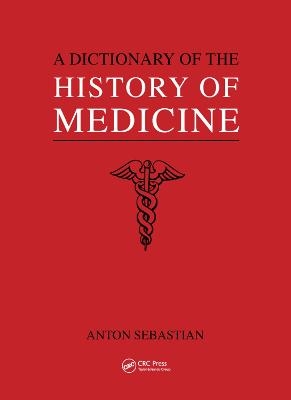 A Dictionary of the History of Medicine - Anton Sebastian