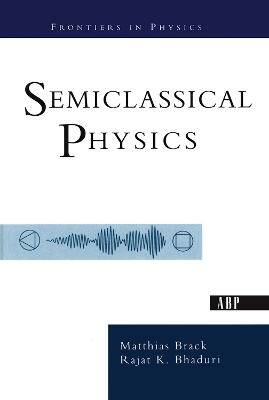 Semiclassical Physics - Matthias Brack, Rajat Bhaduri