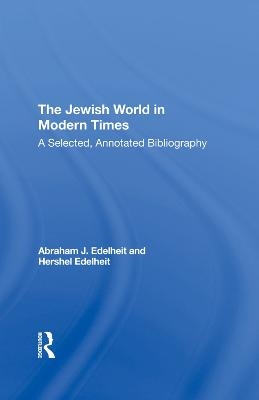 The Jewish World In Modern Times - Abraham J Edelheit, Hershel Edelheit