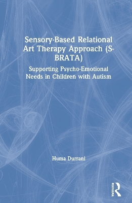 Sensory-Based Relational Art Therapy Approach (S-BRATA) - Huma Durrani