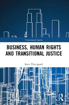 Business, Human Rights and Transitional Justice - Irene Pietropaoli