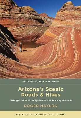 Arizona's Scenic Roads and Hikes - Roger Naylor