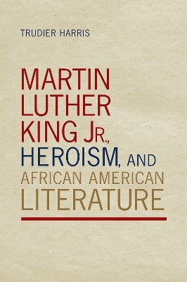 Martin Luther King Jr., Heroism, and African American Literature - Trudier Harris