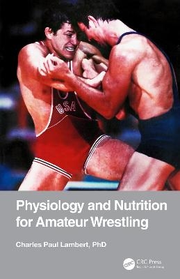 Physiology and Nutrition for Amateur Wrestling - Charles Paul Lambert