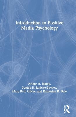 Introduction to Positive Media Psychology - Arthur A. Raney, Sophie H. Janicke-Bowles, Mary Beth Oliver, Katherine R. Dale