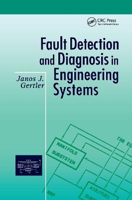 Fault Detection and Diagnosis in Engineering Systems - Janos Gertler