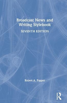 Broadcast News and Writing Stylebook - Bob Papper