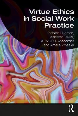 Virtue Ethics in Social Work Practice - Richard Hugman, Manohar Pawar, A. W. (Bill) Anscombe, Amelia Wheeler