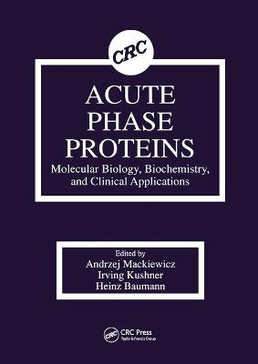 Acute Phase Proteins Molecular Biology, Biochemistry, and Clinical Applications - Andrzej Mackiewicz, Irving Kushner, Heinz Baumann