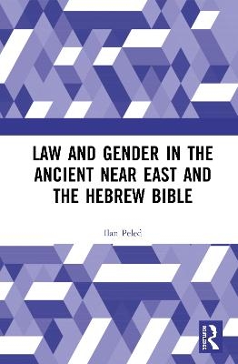 Law and Gender in the Ancient Near East and the Hebrew Bible - Ilan Peled