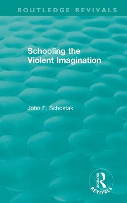 Schooling the Violent Imagination - John F. Schostak