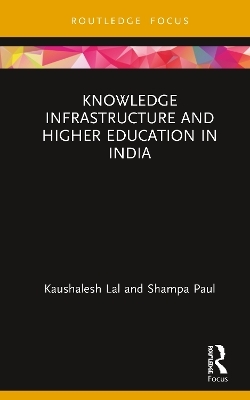 Knowledge Infrastructure and Higher Education in India - Kaushalesh Lal, Shampa Paul