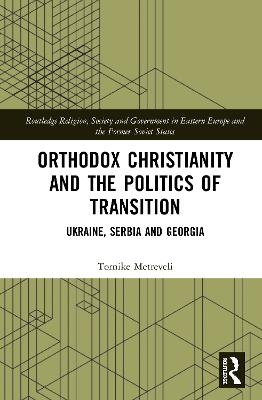 Orthodox Christianity and the Politics of Transition - Tornike Metreveli