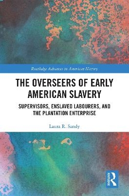 The Overseers of Early American Slavery - Laura R. Sandy
