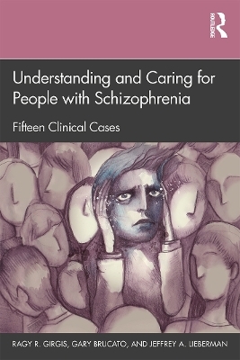 Understanding and Caring for People with Schizophrenia - Ragy R. Girgis, Gary Brucato, Jeffrey A. Lieberman