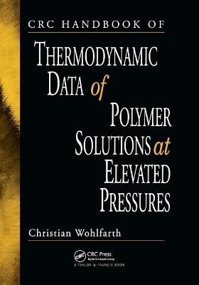 CRC Handbook of Thermodynamic Data of Polymer Solutions at Elevated Pressures - Christian Wohlfarth