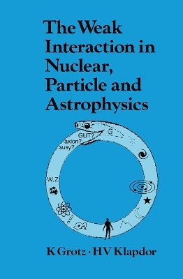 The Weak Interaction in Nuclear, Particle, and Astrophysics - K. Grotz