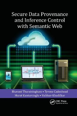 Secure Data Provenance and Inference Control with Semantic Web - Bhavani Thuraisingham, Tyrone Cadenhead, Murat Kantarcioglu, Vaibhav Khadilkar