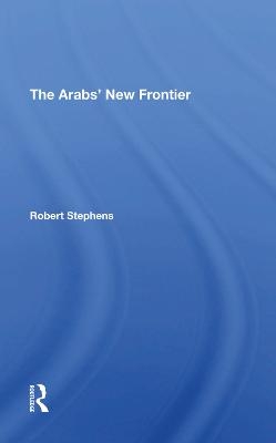 The Arabs' New Frontier - Robert Stephens