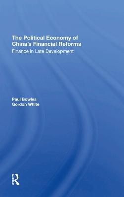 The Political Economy Of China's Financial Reforms - Paul Bowles, Gordon White