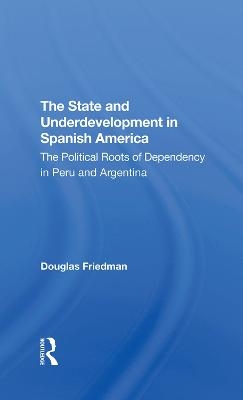 The State And Underdevelopment In Spanish America - Douglas Friedman