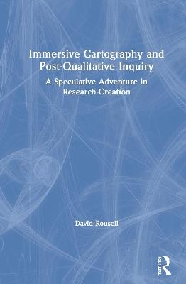 Immersive Cartography and Post-Qualitative Inquiry - David Rousell